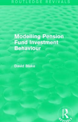 Modelling Pension Fund Investment Behaviour (Routledge Revivals) by David Blake