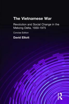 The Vietnamese War: Revolution and Social Change in the Mekong Delta, 1930-1975 by David Elliott