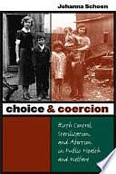 Choice &amp; Coercion: Birth Control, Sterilization, and Abortion in Public Health and Welfare by Johanna Schoen