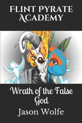 Flint Pyrate Academy: Wrath of the False God by Jason Wolfe