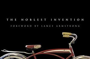 The Noblest Invention: An Illustrated History of the Bicycle by Bicycling Magazine, Lance Armstrong