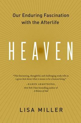 Heaven: Our Enduring Fascination with the Afterlife by Lisa Miller