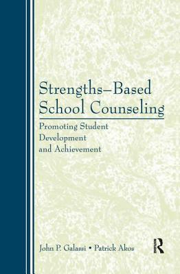 Strengths-Based School Counseling: Promoting Student Development and Achievement by Patrick Akos, John P. Galassi