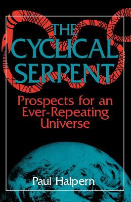 The Cyclical Serpent: Prospects for an Ever-Repeating Universe by Paul Halpern