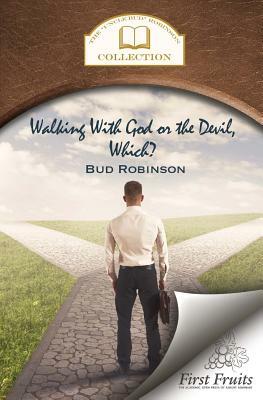 Walking with God or the Devil, Which?: and The King's Gold Mine by Bud Robinson