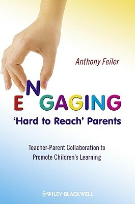 Engaging 'hard to Reach' Parents: Teacher-Parent Collaboration to Promote Children's Learning by Anthony Feiler