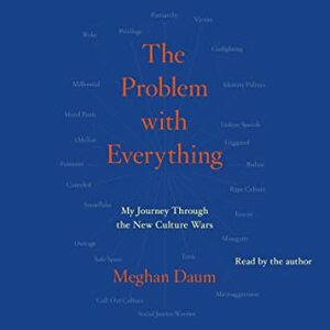Problem with Everything: Finding a Way Back to Reason in a World Gone Mad by Meghan Daum