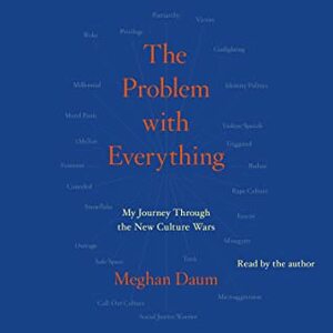 Problem with Everything: Finding a Way Back to Reason in a World Gone Mad by Meghan Daum