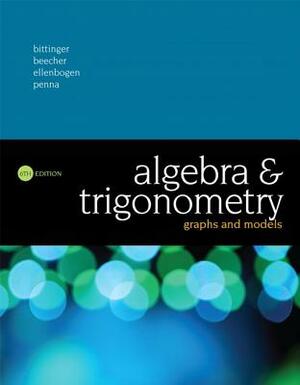 Algebra and Trigonometry: Graphs and Models by Judith Beecher, David Ellenbogen, Marvin Bittinger