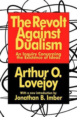 The Revolt Against Dualism: An Inquiry Concerning the Existence of Ideas by Arthur O. Lovejoy