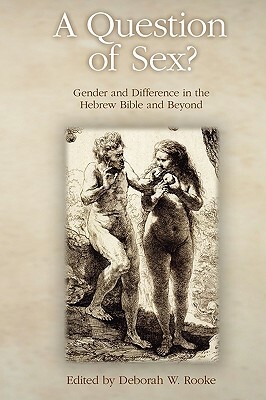 A Question of Sex? Gender and Difference in the Hebrew Bible and Beyond by 