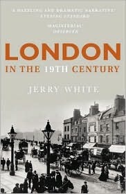 London in the Nineteenth Century: A Human Awful Wonder of God by Jerry White