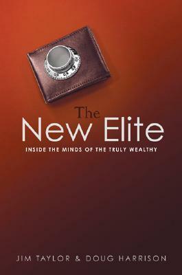 The New Elite: Inside the Minds of the Truly Wealthy by Jim Taylor, John Butman, Doug Harrison