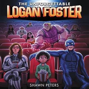 The Unforgettable Logan Foster, #1 by Shawn Peters, Shawn Peters