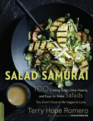Salad Samurai: 100 Cutting-Edge, Ultra-Hearty, Easy-to-Make Salads You Don't Have to Be Vegan to Love by Terry Hope Romero
