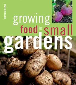 Growing Food in Small Gardens by Barbara Segall