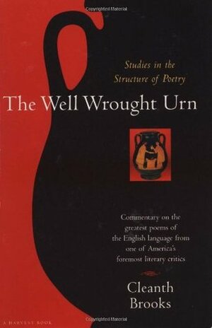 The Well Wrought Urn: Studies in the Structure of Poetry by Cleanth Brooks