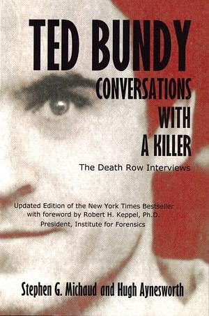 Ted Bundy: Conversations With a Killer: The Death Row Interviews by Stephen G. Michaud, Hugh Aynesworth