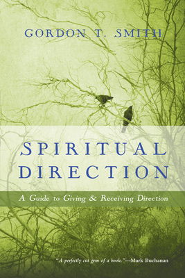 Spiritual Direction: A Guide to Giving & Receiving Direction by Gordon T. Smith