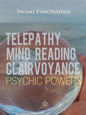 Telepathy, Mind Reading, Clairvoyance, and Other Psychic Powers by Swami Panchadasi