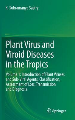 Plant Virus and Viroid Diseases in the Tropics: Volume 1: Introduction of Plant Viruses and Sub-Viral Agents, Classification, Assessment of Loss, Tran by K. Subramanya Sastry