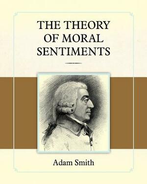 The Theory of Moral Sentiments by Adam Smith