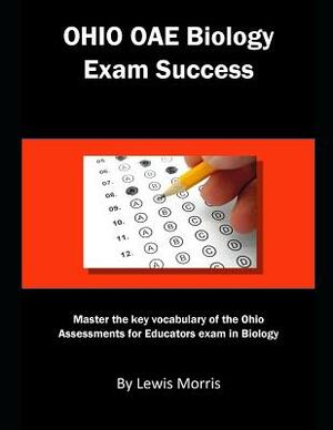 Ohio Oae Biology Exam Success: Master the Key Vocabulary of the Ohio Assessments for Educators Exam in Biology by Lewis Morris