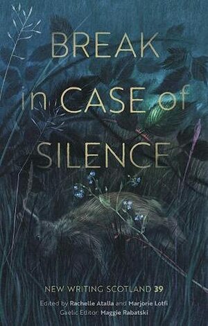 Break in Case of Silence: New Writing Scotland 39 by Marjorie Lotfi, Rachelle Atalla