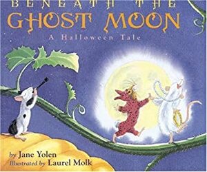 Beneath the Ghost Moon by Jane Yolen, Laurel Molk