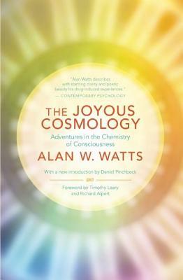The Joyous Cosmology: Adventures in the Chemistry of Consciousness by Alan Watts