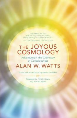 The Joyous Cosmology: Adventures in the Chemistry of Consciousness by Alan Watts