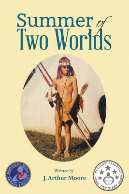 Summer of Two Worlds (2nd Edition) Full Color by J. Arthur Moore