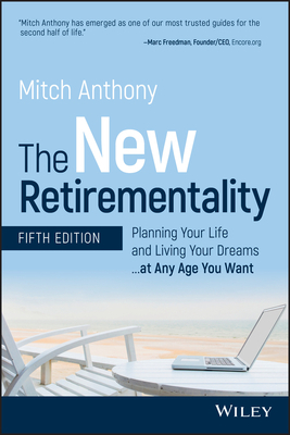 The New Retirementality: Planning Your Life and Living Your Dreams...at Any Age You Want by Mitch Anthony