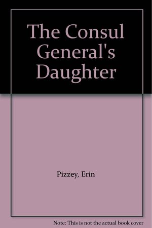 The Consul General's Daughter by Erin Pizzey