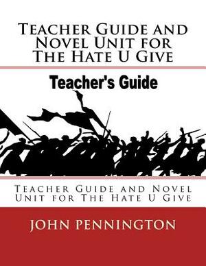 Teacher Guide and Novel Unit for The Hate U Give: Teacher Guide and Novel Unit for The Hate U Give by John Pennington