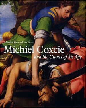 Michiel Coxcie (1499-1592) and the Giants of His Age by Koenraad Jonckheere