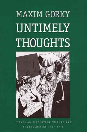 Untimely Thoughts: Essays on Revolution, Culture, and the Bolsheviks, 1917-1918 by Maxim Gorky, Herman Ermolaev, Mark D. Steinberg
