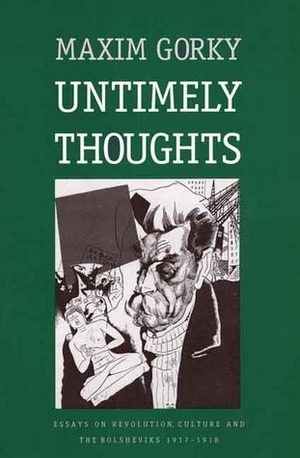 Untimely Thoughts: Essays on Revolution, Culture, and the Bolsheviks, 1917-1918 by Herman Ermolaev, Maxim Gorky, Mark D. Steinberg