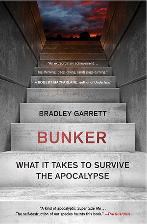 Bunker: What It Takes to Survive the Apocalypse by Bradley L. Garrett