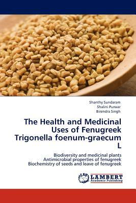 The Health and Medicinal Uses of Fenugreek Trigonella Foenum-Graecum L by Shalini Purwar, Shanthy Sundaram, Birendra Singh