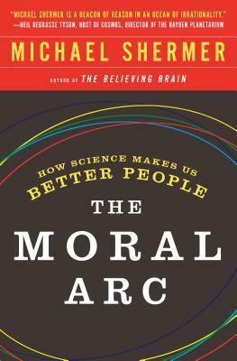 The Moral Arc: How Science Makes Us Better People by Michael Shermer