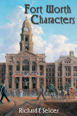 Fort Worth Characters by Richard F. Selcer