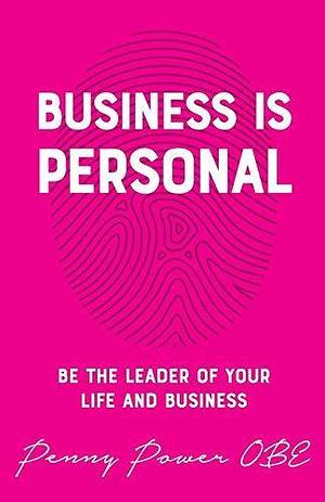 Business in Personal: Be the Leader of Your Life and Business by Penny Power, Penny Power