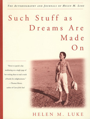 Such Stuff as Dreams Are Made On: The Autobiography and Journals of Helen M. Luke by Helen M. Luke