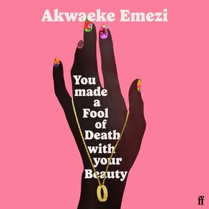 You Made a Fool of Death With Your Beauty by Akwaeke Emezi