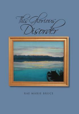 This Glorious Disorder by Rae Marie Bruce