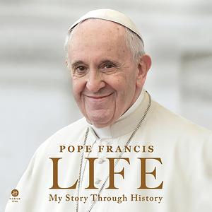 Life: My Story Through History: Pope Francis's Inspiring Biography Through History by Father John Quigley, Pope Francis