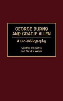 George Burns and Gracie Allen: A Bio-Bibliography by Sandra Weber, Cynthia Clements