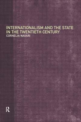 Internationalism and the State in the Twentieth Century by Cornelia Navari