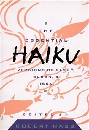 The Essential Haiku: Versions of Basho, Buson, and Issa by Yosa Buson, Robert Hass, Matsuo Bashō, Kobayashi Issa